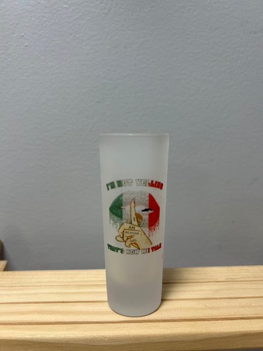 Im not yelling Shot glass